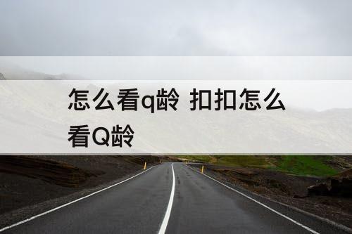 怎么看q龄 扣扣怎么看Q龄