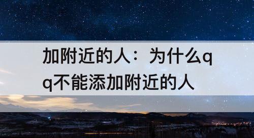 加附近的人：为什么qq不能添加附近的人
