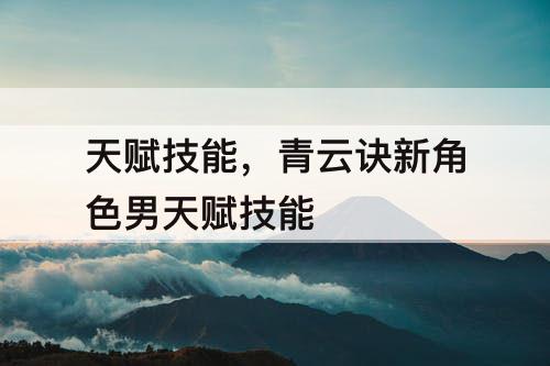 天赋技能，青云诀新角色男天赋技能