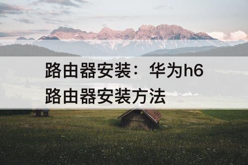 路由器安装：华为h6路由器安装方法