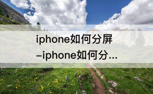 iphone如何分屏-iphone如何分屏应用