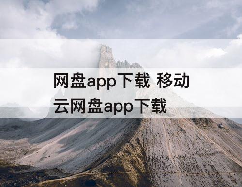 网盘app下载 移动云网盘app下载