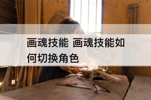 画魂技能 画魂技能如何切换角色