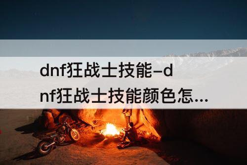 dnf狂战士技能-dnf狂战士技能颜色怎么变回红色
