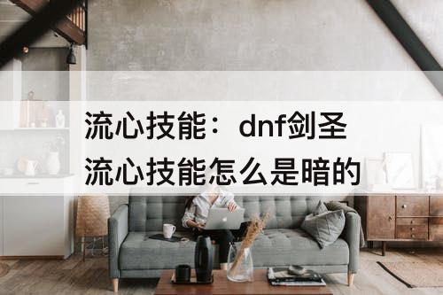 流心技能：dnf剑圣流心技能怎么是暗的