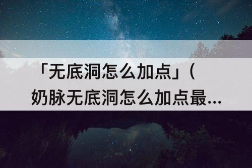 「无底洞怎么加点」(奶脉无底洞怎么加点最好)