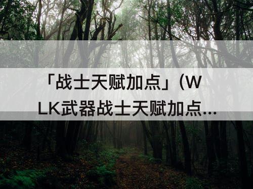 「战士天赋加点」(WLK武器战士天赋加点)
