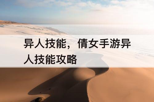 异人技能，倩女手游异人技能攻略