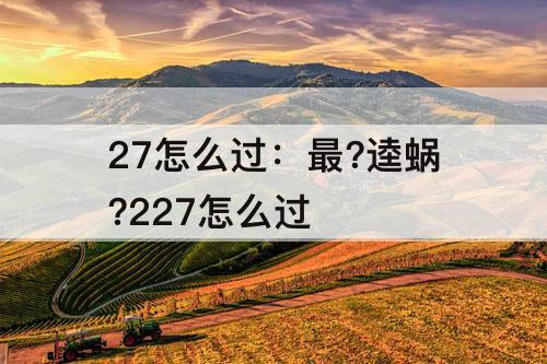 27怎么过：最?逵蜗?227怎么过
