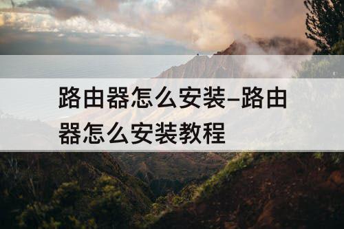 路由器怎么安装-路由器怎么安装教程