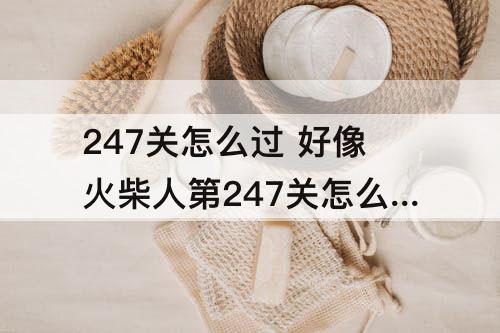 247关怎么过 好像火柴人第247关怎么过
