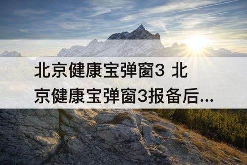 北京健康宝弹窗3 北京健康宝弹窗3报备后多久解除