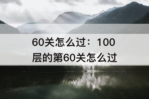 60关怎么过：100层的第60关怎么过