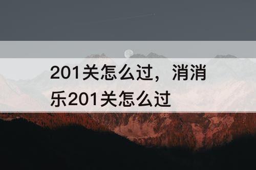 201关怎么过，消消乐201关怎么过