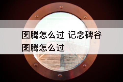 图腾怎么过 记念碑谷图腾怎么过