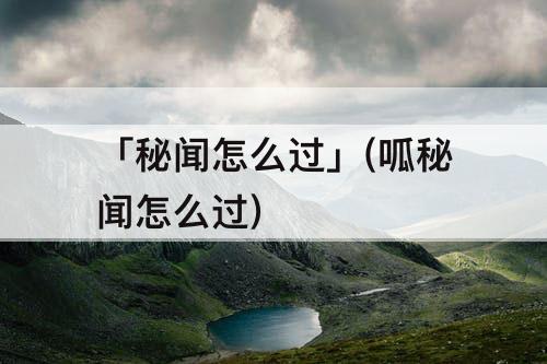 「秘闻怎么过」(呱秘闻怎么过)