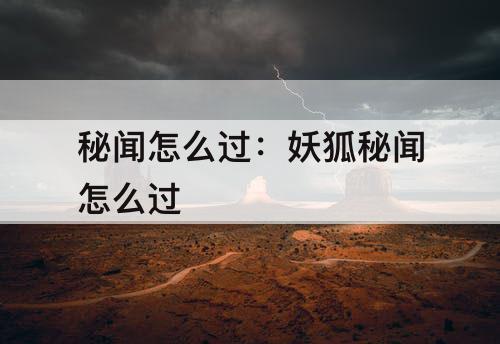 秘闻怎么过：妖狐秘闻怎么过