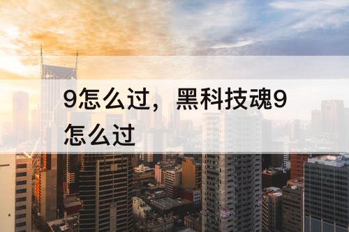 9怎么过，黑科技魂9怎么过