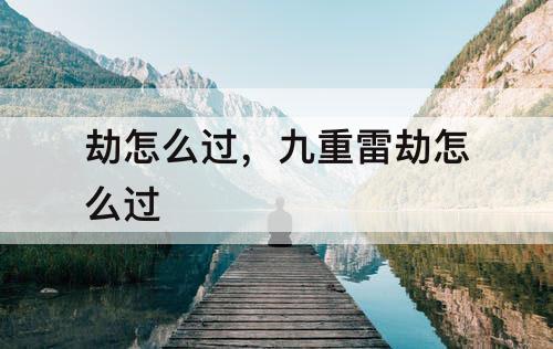 劫怎么过，九重雷劫怎么过