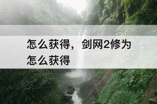 怎么获得，剑网2修为怎么获得