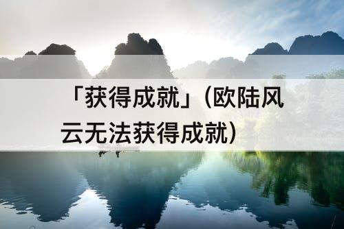 「获得成就」(欧陆风云无法获得成就)
