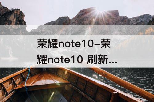 荣耀note10-荣耀note10 刷新率